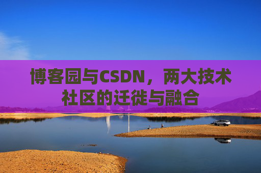 博客园与CSDN，两大技术社区的迁徙与融合