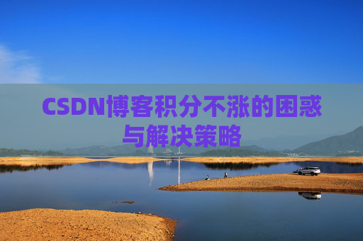CSDN博客积分不涨的困惑与解决策略