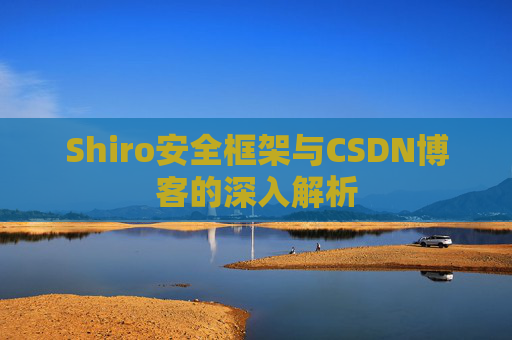 Shiro安全框架与CSDN博客的深入解析